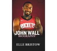 JOHN WALL BIOGRAPHY: The Life, Career, and Legacy of a Washington Wizard Legend