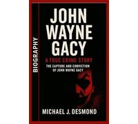 John Wayne Gacy: A True Crime Story The Capture and Conviction of John Wayne Gacy