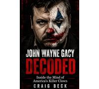 John Wayne Gacy Decoded: Inside the Mind of America's Killer Clown (DECODED by Craig Beck)