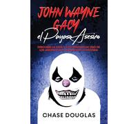 John Wayne Gacy, el Payaso Asesino: Descubre la Vida y los Crímenes de uno de los Asesinos más Infames de la Historia