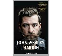 John Wesley Hardin: The Rise, Fall, and Redemption of the Most Complex Gunfighter in American History