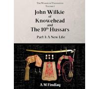 John Wilkie of Knowehead & the 10th Hussars: Part 3: A New Life (The Wilkies of Uddingston)