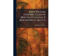 John William Sterling, Class of 1864, Yale College: A Biographical Sketch