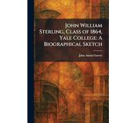 John William Sterling, Class of 1864, Yale College: A Biographical Sketch