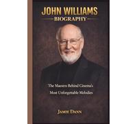 JOHN WILLIAMS BIOGRAPHY: The Maestro Behind Cinema's Most Unforgettable Melodies