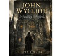John Wycliffe: The Medieval Scholar Who Defied Rome and Sparked the Fight for an English Bible: 4 (The Reformers: Lives That Changed the Church)