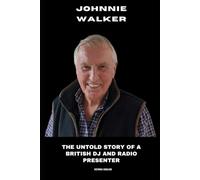 Johnnie Walker: The Untold Story of a British DJ and Radio Presenter