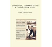Johnny Bear, and Other Stories from Lives of the Hunted (Classic Books)