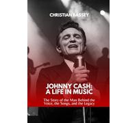 JOHNNY CASH: A LIFE IN MUSIC: The Story of the Man Behind the Voice, the Songs, and the Legacy