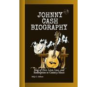JOHNNY CASH BIOGRAPHY: Ring of Fire- Love, Loss, and Redemption in Country Music