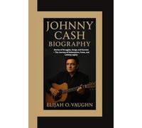JOHNNY CASH BIOGRAPHY: Stories of Struggles, Songs, and Success - The Journey of Redemption, Fame, and Lasting Legacy