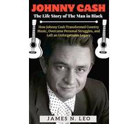 JOHNNY CASH: The Life Story of The Man in Black: How Johnny Cash Transformed Country Music, Overcame Personal Struggles, and Left an Unforgettable Legacy