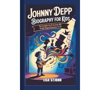 JOHNNY DEPP BIOGRAPHY FOR KIDS: The Incredible Life Of The Actor Who Brought Magical Characters To Life
