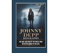 JOHNNY DEPP BIOGRAPHY THE RISE AND RUIN OF THE PIRATE WHO NEVER BELONGED TO THE SEA