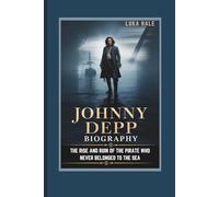 JOHNNY DEPP BIOGRAPHY THE RISE AND RUIN OF THE PIRATE WHO NEVER BELONGED TO THE SEA