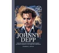 JOHNNY DEPP: From Hollywood Icon to Award-Nominated Legend - The Complete Biography of His Career and Achievements