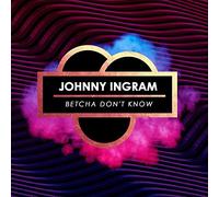 Johnny Ingram - Betcha Don't Know