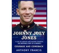 Johnny Joey Jones: A Life of Service and Second Chances: The Inspiring Story of a Marine’s Courage and Comeback