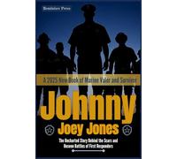 Johnny Joey Jones: An Uncharted Story Behind the Scars and Unseen Battles of First Responders, A 2025 New Book of Marine Valor and Survivor