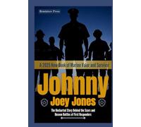 Johnny Joey Jones: An Uncharted Story Behind the Scars and Unseen Battles of First Responders, A 2025 New Book of Marine Valor and Survivor
