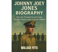 JOHNNY JOEY JONES BIOGRAPHY: How One Wounded Warrior Found Strength, Purpose, and a Voice for Millions