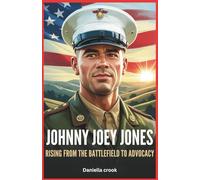 Johnny Joey Jones: Rising from the Battlefield to Advocacy: A Marine’s Journey of Sacrifice, Survival, and His Rise as a Voice for Veterans