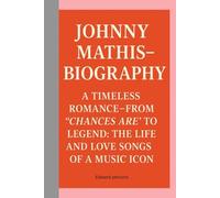 JOHNNY MATHIS-BIOGRAPHY: A TIMELESS ROMANCE-FROM “CHANCES ARE” TO LEGEND: THE LIFE AND LOVE SONGS OF A MUSIC ICON