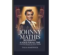 JOHNNY MATHIS BIOGRAPHY A VOICE FOR ALL TIME - THE STORY BEHIND THE VELVET SOUND