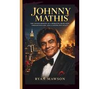 JOHNNY MATHIS: The Untold Journey of a Romantic Music Icon, Timeless Ballads, and a Lasting Pop Legacy