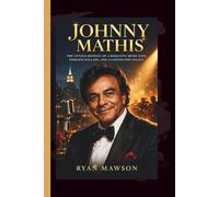 JOHNNY MATHIS: The Untold Journey of a Romantic Music Icon, Timeless Ballads, and a Lasting Pop Legacy