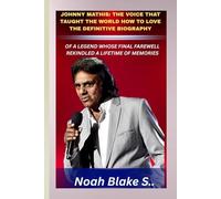 JOHNNY MATHIS: THE VOICE THAT TAUGHT THE WORLD HOW TO LOVE THE DEFINITIVE BIOGRAPHY OF A LEGEND WHOSE FINAL FAREWELL REKINDLED A LIFETIME OF MEMORIES