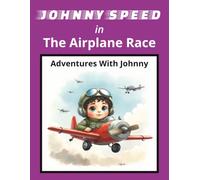 Johnny Speed in The Airplane Race: Watch Johnny Show His Flying Skills in This Exciting Race | 8.5x11 | 24 Pages with Colorful Illustrations