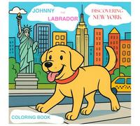 Johnny The Labrador. Discovering New York: A Coloring book (JOHNNY THE LABRADOR The Adventure Series)