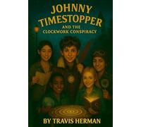 Johnny Timestopper and the Clockwork Conspiracy (Johnny Timestopper Mystery Adventures)