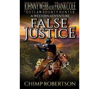 Johnny Webb Alias Frank Cole: Outlaw Bounty Hunter: False Justice: A Western Adventure