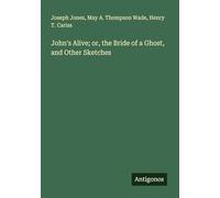 John's Alive; or, the Bride of a Ghost, and Other Sketches