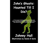 John's Ghost: Haunted Till I Die?: A True Account of Growing Up in a Haunted House with Ghosts, a Murdering Demon(s) and Other Paranormal Activity. Then Living the Rest of My Life with the Supernatur