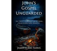John's Gospel Unguarded: What the Gospel of John Says When No One Explains It Away. (Unguarded: The Bible, Book by Book)