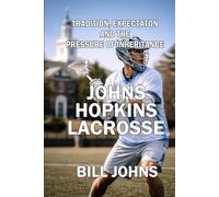 Johns Hopkins Lacrosse: Tradition, Expectation, and the Pressure of Inheritance (The Sacred Game)