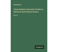 Johns Hopkins University Studies in Historical and Political Science: Vol. VI