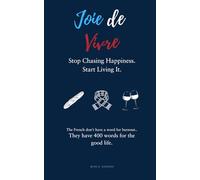 Joie de Vivre: Stop Chasing Happiness. Start Living It.: The French don't have a word for burnout. They have 400 words for the good life.