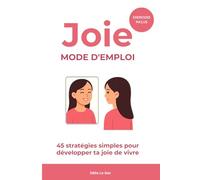 Joie : mode d'emploi: 45 stratégies simples pour développer ta joie de vivre