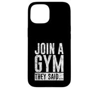 Join A Gym They Said Fitness Exercise Workout Carcasa para iPhone 15