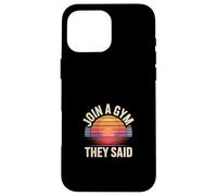 Join A Gym They Said Fitness Exercise Workout --- Carcasa para iPhone 16 Pro Max