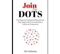 Join The Dots: 10 Steps to Finding work that aligns with your Christian values and uniqueness