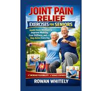 Joint Pain Relief Exercises for Seniors: Gentle Home Workouts to Improve Mobility, Ease Stiffness, and Stay Active Every Day