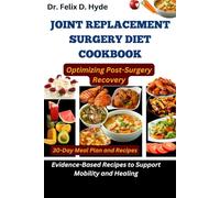 Joint Replacement Surgery Diet Cookbook: Optimizing Post-Surgery Recovery: Evidence-Based Recipes to Support Mobility and Healing