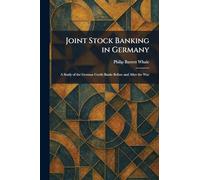 Joint Stock Banking in Germany: A Study of the German Credit Banks Before and After the War