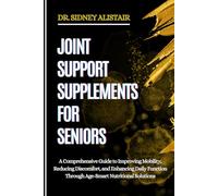 JOINT SUPPORT SUPPLEMENTS FOR SENIORS: A Comprehensive Guide to Improving Mobility, Reducing Discomfort, and Enhancing Daily Function Through Age-Smart Nutritional Solutions
