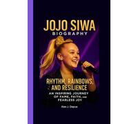 JOJO SIWA BIOGRAPHY: Rhythm, Rainbows, and Resilience: An Inspiring Journey of Fame, Faith, and Fearless Joy